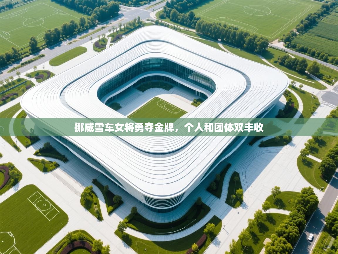 挪威雪车女将勇夺金牌,个人和团体双丰收